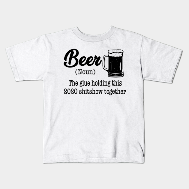 Beer The Glue Holding This 2020 Shitshow Together Gift Shirt - Beer The Glue Holding This 2020